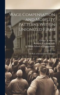 Produktbild: Wage Compensation and Mobility Patterns Within Unionized Firms: The Role of Internal Labor Markets