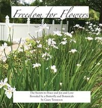 Produktbild: Freedom for Flowers: The Secrets to Peace and Joy and Love Revealed by a Butterfly and Botanicals