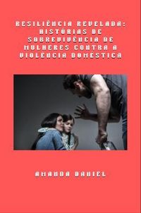 Produktbild: Resili&ecirc;ncia revelada - hist&oacute;rias de sobreviv&ecirc;ncia de mulheres contra a viol&ecirc;ncia dom&eacute;stica