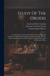 Produktbild: Study Of The Orders: A Comprehensive Treatise On The Five Classic Orders Of Architecture, Including Photographs Of Noted Examples Of The Cl