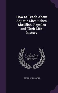 Produktbild: How to Teach About Aquatic Life; Fishes, Shellfish, Reptiles and Their Life-history