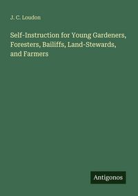 Produktbild: Self-Instruction for Young Gardeners, Foresters, Bailiffs, Land-Stewards, and Farmers