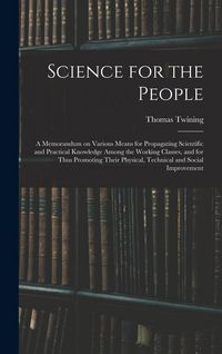 Produktbild: Science for the People: A Memorandum on Various Means for Propagating Scientific and Practical Knowledge Among the Working Classes, and for Th
