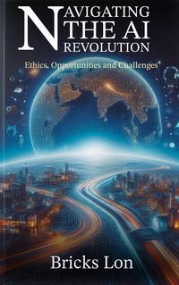 Produktbild: Navigating The AI Revolution: Ethics, Opportunities and Challenges