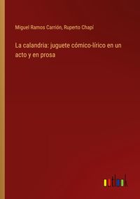 Produktbild: La calandria: juguete c&oacute;mico-l&iacute;rico en un acto y en prosa