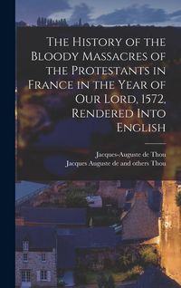 Produktbild: The History of the Bloody Massacres of the Protestants in France in the Year of our Lord, 1572, Rendered Into English