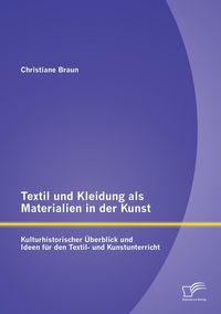 Produktbild: Textil und Kleidung als Materialien in der Kunst: Kulturhistorischer &Uuml;berblick und Ideen f&uuml;r den Textil- und Kunstunterricht