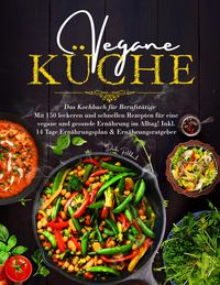 Produktbild: Vegane K&uuml;che - Das gro&szlig;e Kochbuch f&uuml;r Berufst&auml;tige inklusive 14 Tage Ern&auml;hrungsplan