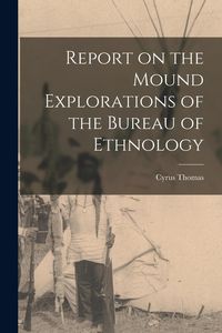 Produktbild: Report on the Mound Explorations of the Bureau of Ethnology