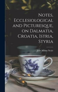 Produktbild: Notes, Ecclesiological and Picturesque, on Dalmatia, Croatia, Istria, Styria