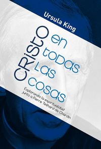 Produktbild: Cristo en todas las cosas : explorando la espiritualidad junto a Pierre Teilhard de Chardin