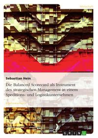 Produktbild: Die Balanced Scorecard als Instrument des strategischen Management dargestellt am Beispiel von Speditions- und Logistikunternehmen