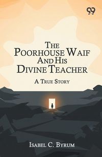 Produktbild: The Poorhouse Waif And His Divine Teacher A True Story