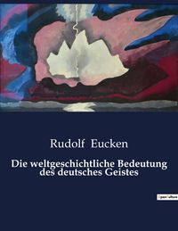 Produktbild: Die weltgeschichtliche Bedeutung des deutsches Geistes