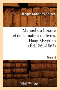 Produktbild: Manuel du libraire et de l'amateur de livres. Tome III, Haag-Myvyrian (&Eacute;d.1860-1865)