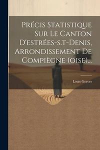 Produktbild: Pr&eacute;cis Statistique Sur Le Canton D'estr&eacute;es-s.t-denis, Arrondissement De Compi&egrave;gne (oise)...