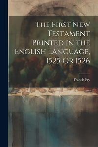Produktbild: The First New Testament Printed in the English Language, 1525 Or 1526