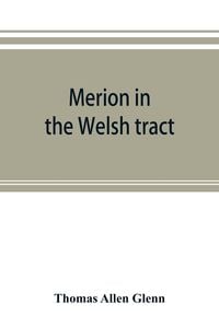 Produktbild: Merion in the Welsh tract. With sketches of the townships of Haverford and Radnor. Historical and genealogical collections concerning the Welsh barony