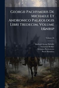 Produktbild: Georgii Pachymeris De Michaele Et Andronico Pal&Atilde;]ologis Libri Tredecim, Volume 1;&nbsp