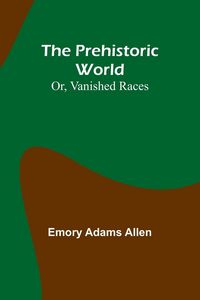 Produktbild: The Prehistoric World; Or, Vanished Races