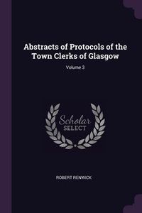 Produktbild: Abstracts of Protocols of the Town Clerks of Glasgow; Volume 3