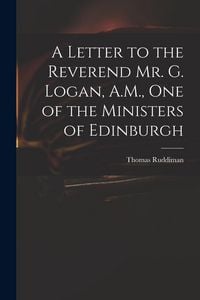 Produktbild: A Letter to the Reverend Mr. G. Logan, A.M., One of the Ministers of Edinburgh