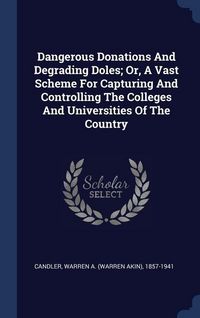 Produktbild: Dangerous Donations And Degrading Doles; Or, A Vast Scheme For Capturing And Controlling The Colleges And Universities Of The Country