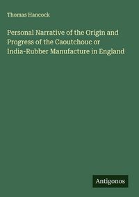 Produktbild: Personal Narrative of the Origin and Progress of the Caoutchouc or India-Rubber Manufacture in England