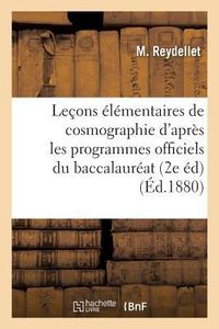 Produktbild: Le&ccedil;ons &Eacute;l&eacute;mentaires de Cosmographie R&eacute;dig&eacute;es d'Apr&egrave;s Les Programmes Officiels Du: Baccalaur&eacute;at &Egrave;s Sciences Et Du Baccalaur&eacute;at &Egrave;s Lettres, Par M. l'Abb