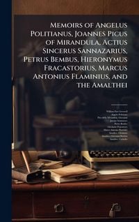 Produktbild: Memoirs of Angelus Politianus, Joannes Picus of Mirandula, Actius Sincerus Sannazarius, Petrus Bembus, Hieronymus Fracastorius, Marcus Antonius Flamin