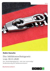 Produktbild: Das Infektionsschutzgesetz vom 18.11.2020. Ein "Erm&auml;chtigungsgesetz" oder eine notwendige Konkretisierung des Infektionsschutzes?