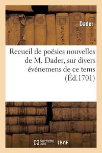 Produktbild: Recueil de Po&eacute;sies Nouvelles de M. Dader, Sur Divers &Eacute;v&eacute;nemens de CE Tems