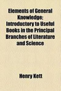 Produktbild: Elements of General Knowledge; Introductory to Useful Books in the Principal Branches of Literature and Science