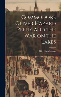 Produktbild: Commodore Oliver Hazard Perry and the war on the Lakes