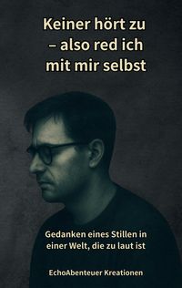 Produktbild: Keiner h&ouml;rt zu &ndash; also red ich mit mir selbst: Poetische Texte &uuml;ber Autismus, Schmerz & Selbstfindung