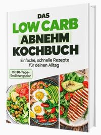 Produktbild: Das Low Carb Abnehm-Kochbuch: Lecker essen, Kohlenhydrate reduzieren und gesund abnehmen | Mit einfachen Rezepten & 30-Tage-Ern&auml;hrungsplan
