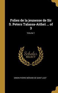 Produktbild: Folies de la jeunesse de Sir S. Peters Talassa-Aithe&iuml; ... of 3; Volume 1