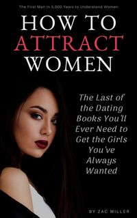 Produktbild: How to Attract Women: The Last of the Dating Books You'll Ever Need to Get the Girls You've Always Wanted