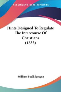 Produktbild: Hints Designed To Regulate The Intercourse Of Christians (1833)