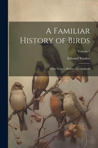 Produktbild: A Familiar History of Birds: Their Nature, Habits, and Instincts; Volume 2
