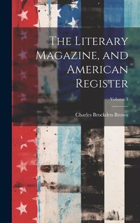 Bild vom Artikel The Literary Magazine, and American Register; Volume 3 vom Autor Charles Brockden Brown