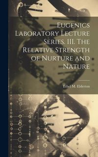 Produktbild: Eugenics Laboratory Lecture Series. III. The Relative Strength of Nurture and Nature