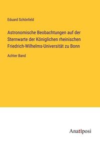 Bild vom Artikel Astronomische Beobachtungen auf der Sternwarte der Königlichen rheinischen Friedrich-Wilhelms-Universität zu Bonn vom Autor Eduard Schönfeld