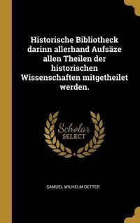 Produktbild: Historische Bibliotheck Darinn Allerhand Aufs&auml;ze Allen Theilen Der Historischen Wissenschaften Mitgetheilet Werden.
