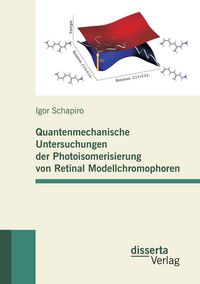 Produktbild: Quantenmechanische Untersuchungen der Photoisomerisierung von Retinal Modellchromophoren