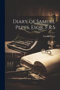 Produktbild: Diary of Samuel Pepys, Esqr. F.R.S