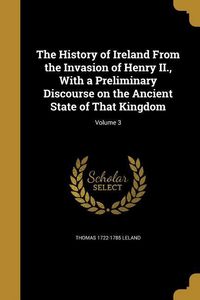 Produktbild: The History of Ireland From the Invasion of Henry II., With a Preliminary Discourse on the Ancient State of That Kingdom; Volume 3