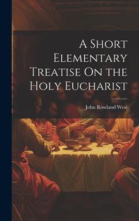 Produktbild: A Short Elementary Treatise On the Holy Eucharist