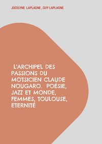 Produktbild: L'archipel des passions du motsicien Claude Nougaro. Po&eacute;sie, Jazz et monde, Femmes, Toulouse, Eternit&eacute;
