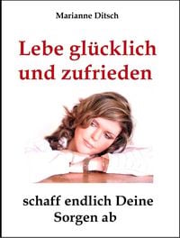 Produktbild: Lebe gl&uuml;cklich und zufrieden - schaff endlich Deine Sorgen ab